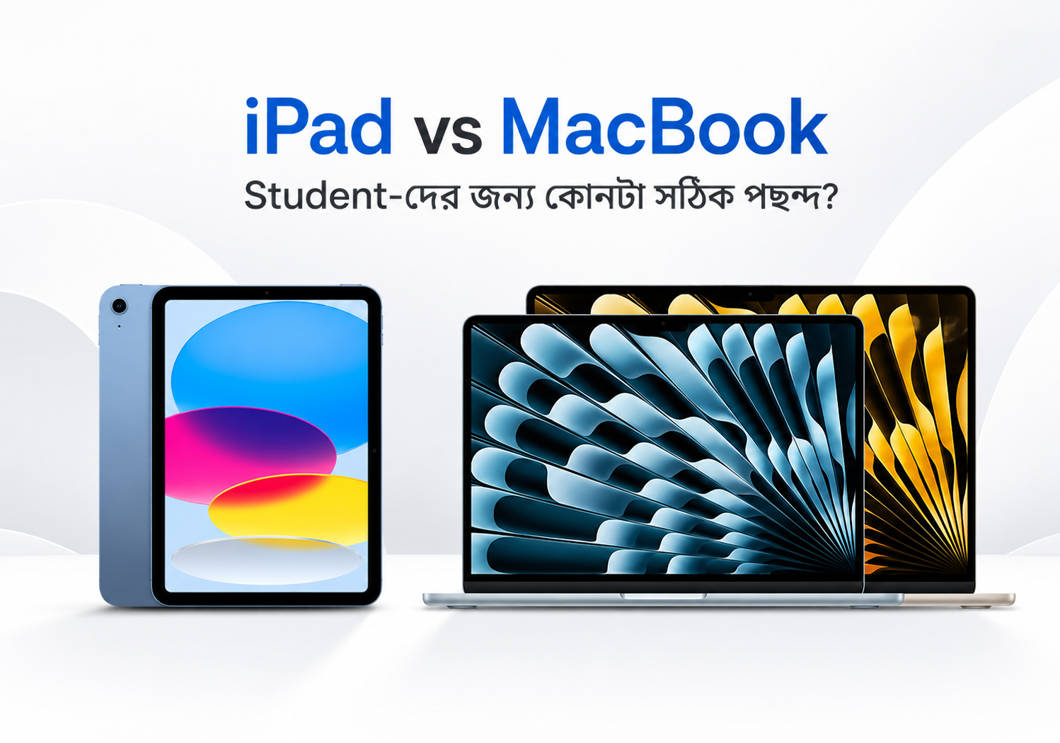 iPad vs MacBook — Student-দের জন্য কোনটা সঠিক পছন্দ?